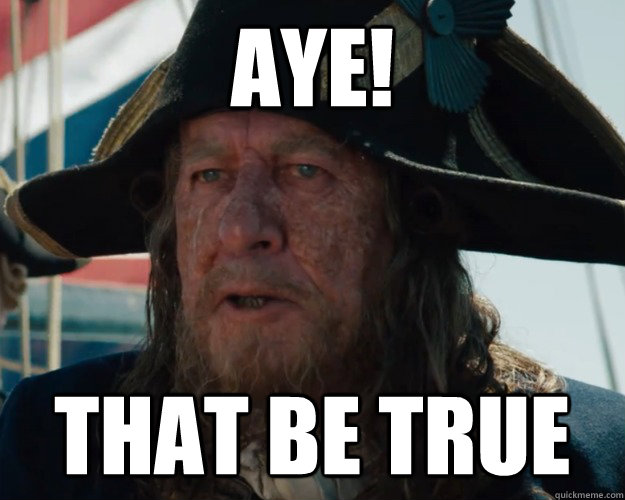 Aye! That be true  Aye Barbossa