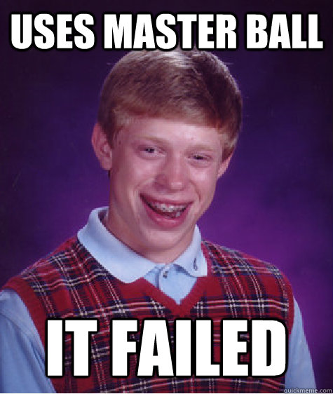 Uses Master Ball It failed  Bad Luck Brian