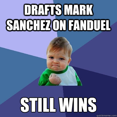 Drafts mark sanchez on fanduel still wins  Success Kid