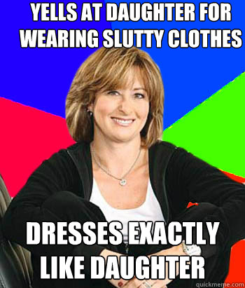 yells at daughter for wearing slutty clothes dresses exactly like daughter  Sheltering Suburban Mom