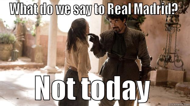 Hell Madrid - WHAT DO WE SAY TO REAL MADRID? NOT TODAY Arya not today