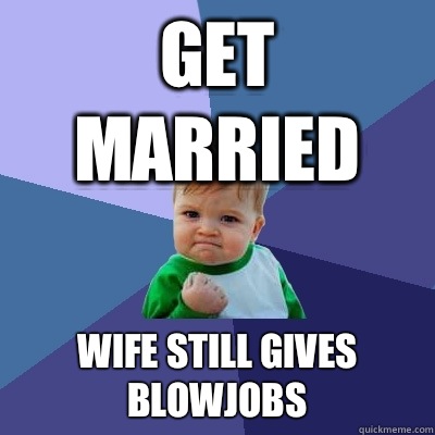 Get married wife still gives blowjobs  Success Kid