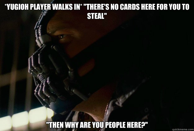 *Yugioh player walks in* 