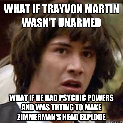 What if Trayvon Martin Wasn't unarmed What if he had psychic powers and was trying to make Zimmerman's head explode  conspiracy keanu