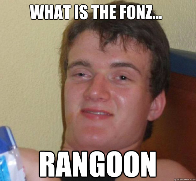 what is the fonz... rangoon  ten guy