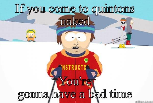 IF YOU COME TO QUINTONS NAKED YOU'RE GONNA HAVE A BAD TIME Super Cool Ski Instructor