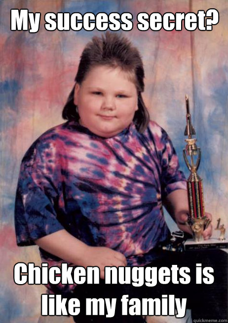 My success secret? Chicken nuggets is like my family - My success secret? Chicken nuggets is like my family  Cocky Fat Kid