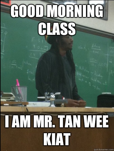 Good morning class I am Mr. Tan Wee Kiat  Rasta Science Teacher