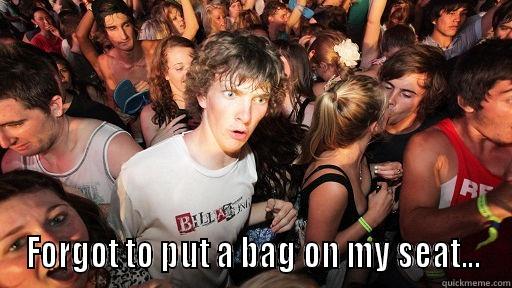  FORGOT TO PUT A BAG ON MY SEAT... Sudden Clarity Clarence