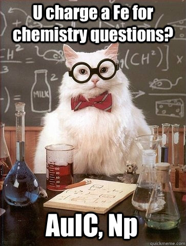 U charge a Fe for chemistry questions? AuIC, Np  Chemistry Cat