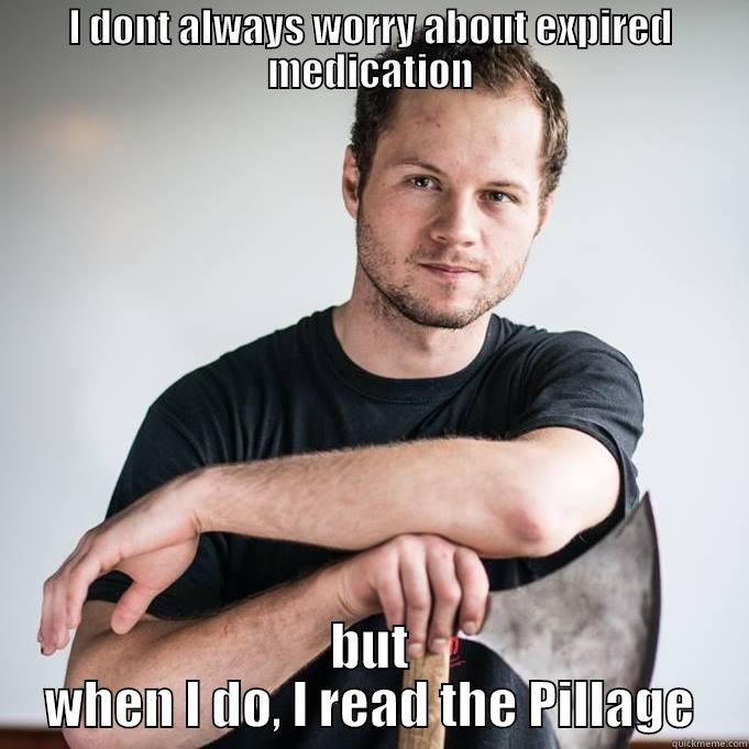 I DONT ALWAYS WORRY ABOUT EXPIRED MEDICATION BUT WHEN I DO, I READ THE PILLAGE Misc