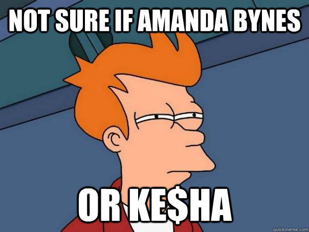 Not sure if Amanda Bynes Or Ke$ha  Futurama Fry