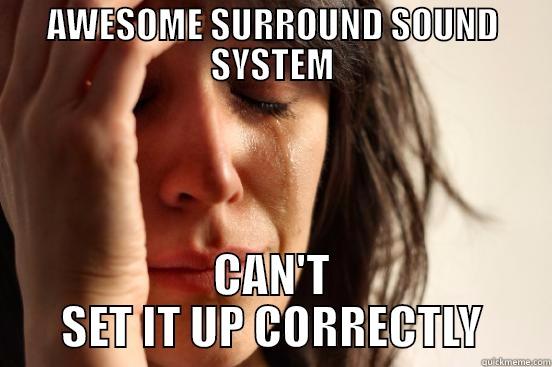 AWESOME SURROUND SOUND SYSTEM CAN'T SET IT UP CORRECTLY First World Problems