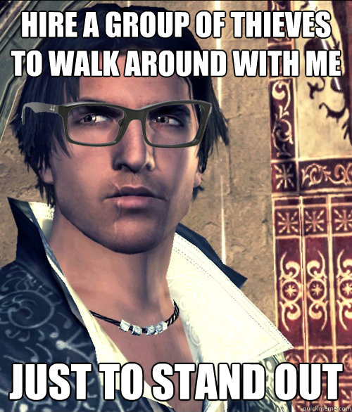hire a group of thieves to walk around with me just to stand out  Hipster Ezio Auditore