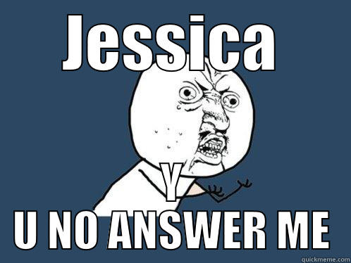 JESSICA Y U NO ANSWER ME Y U No