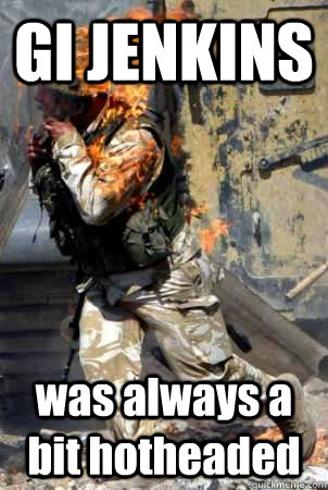 GI JENKINS was always a bit hotheaded   Burning soldier