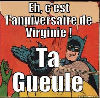 EH, C'EST L'ANNIVERSAIRE DE VIRGINIE ! TA GUEULE Slappin Batman
