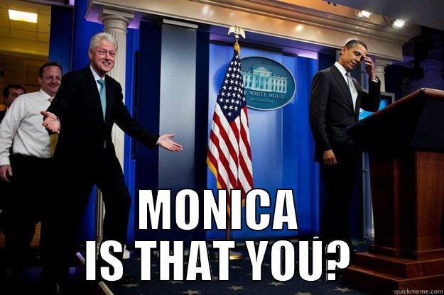  MONICA IS THAT YOU? Inappropriate Timing Bill Clinton