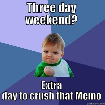 THREE DAY WEEKEND? EXTRA DAY TO CRUSH THAT MEMO Success Kid