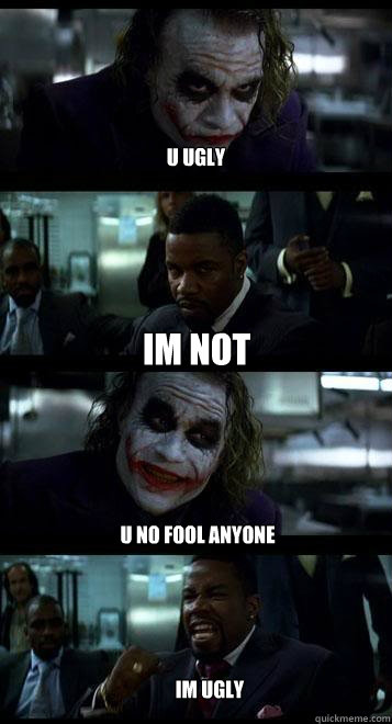 U ugly im not U no fool anyone Im ugly  Joker with Black guy