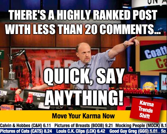 There's a highly ranked post with less than 20 comments... Quick, say anything!  Mad Karma with Jim Cramer