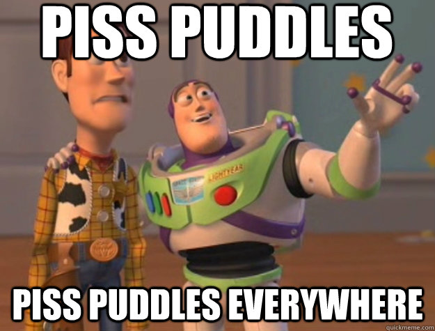 Piss Puddles Piss Puddles everywhere  Buzz Lightyear