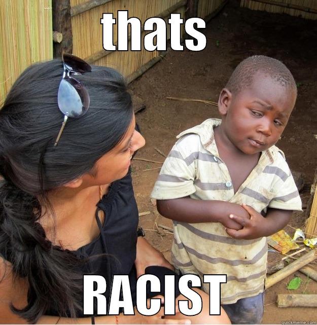 THATS RACIST Skeptical Third World Kid