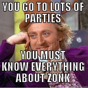 YOU GO TO LOTS OF PARTIES YOU MUST KNOW EVERYTHING ABOUT ZONK Condescending Wonka