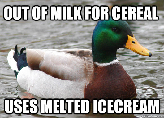 out of milk for cereal uses melted icecream - out of milk for cereal uses melted icecream  Actual Advice Mallard