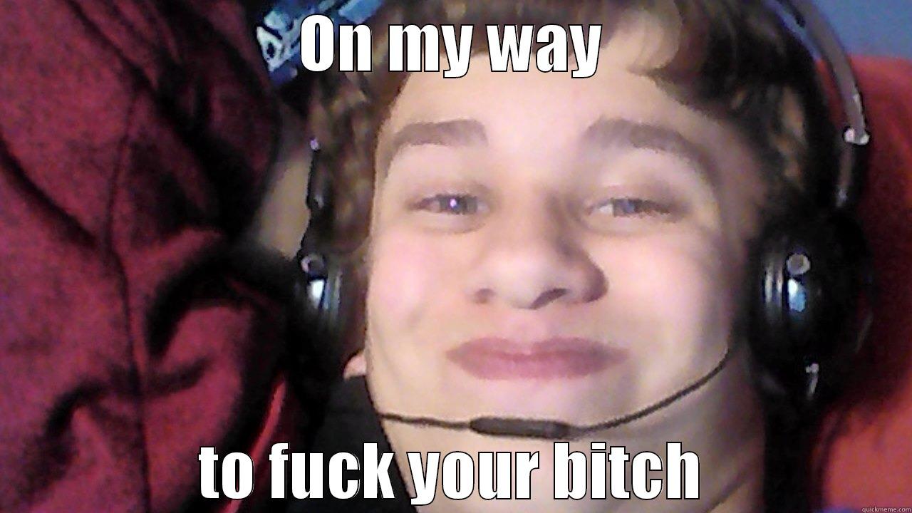ON MY WAY TO FUCK YOUR BITCH Misc