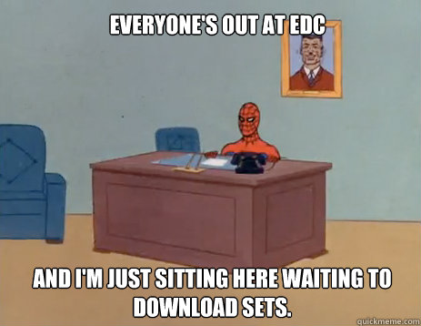 everyone's out at edc and I'm just sitting here waiting to download sets.  masturbating spiderman