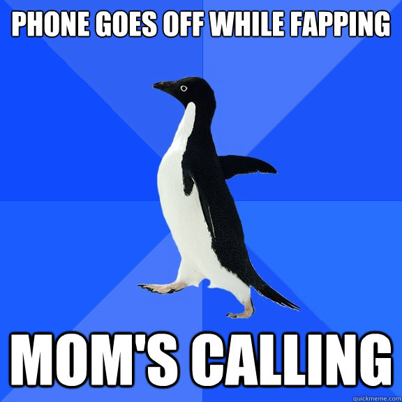 Phone goes off while fapping Mom's calling  Socially Awkward Penguin