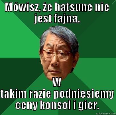 MÓWISZ, ŻE HATSUNE NIE JEST FAJNA. W TAKIM RAZIE PODNIESIEMY CENY KONSOL I GIER. High Expectations Asian Father