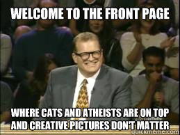 Welcome to the front page where cats and atheists are on top and creative pictures don't matter   whose line drew