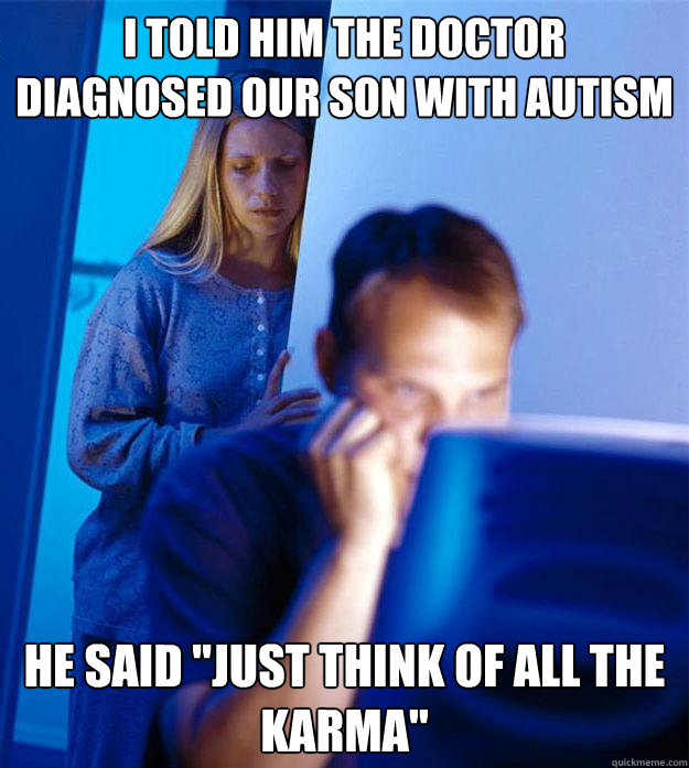 I told him the doctor diagnosed our son with autism He said 