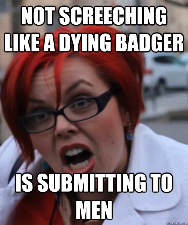 not screeching like a dying badger is submitting to men - not screeching like a dying badger is submitting to men  pennyfool