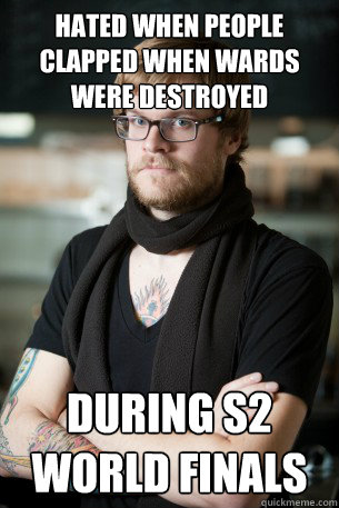 Hated when people clapped when wards were destroyed during s2 World finals  Hipster Barista