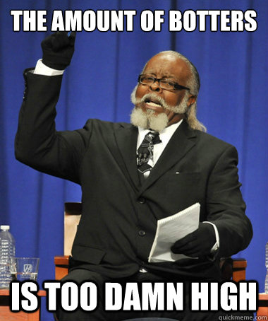 the amount of botters is too damn high  The Rent Is Too Damn High