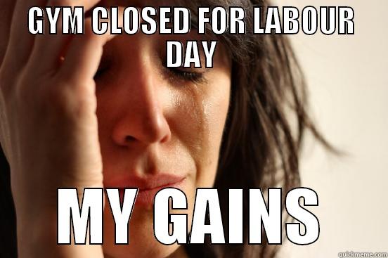 GYM CLOSED NO GAINS - GYM CLOSED FOR LABOUR DAY MY GAINS First World Problems