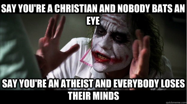 Say you're a christian and nobody bats an eye Say you're an atheist and everybody loses their minds  Joker Mind Loss