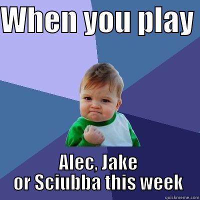 WHEN YOU PLAY  ALEC, JAKE OR SCIUBBA THIS WEEK Success Kid