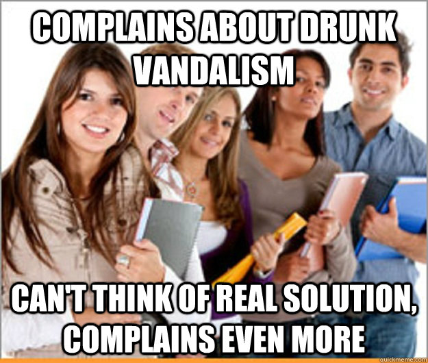Complains about drunk vandalism Can't think of real solution, complains even more  