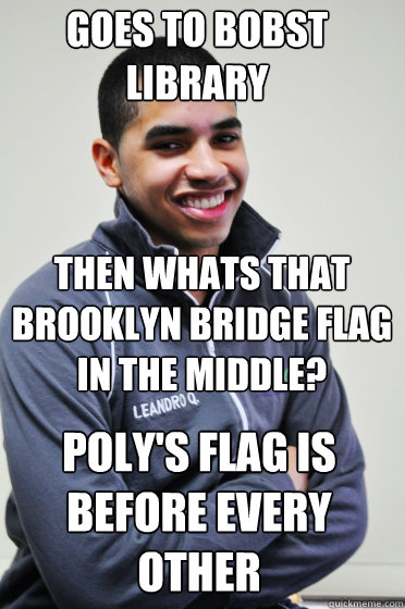 Goes to Bobst Library Poly's flag is before EVERY other then whats that Brooklyn Bridge Flag in the middle?  Excited Poly Kid