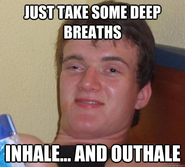 Just take some deep breaths Inhale... and outhale - Just take some deep breaths Inhale... and outhale  10 Guy
