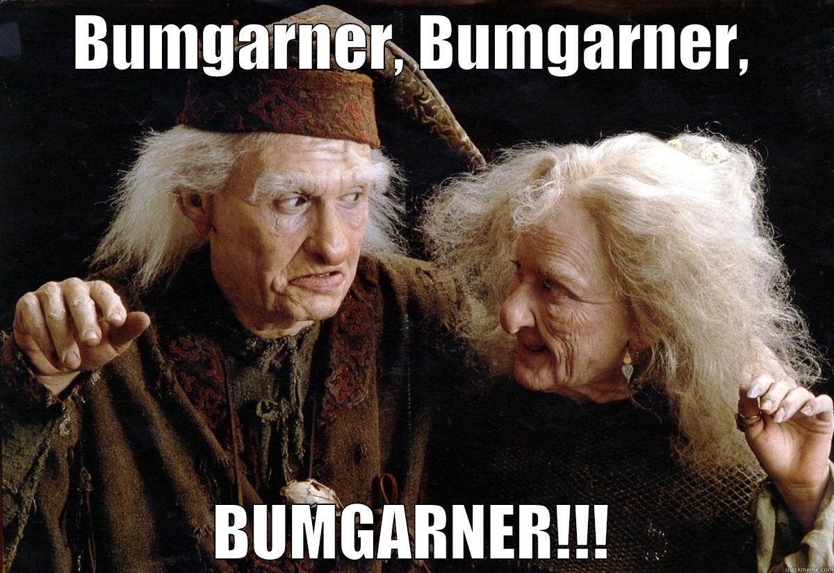You promised me you would never say that name!  - BUMGARNER, BUMGARNER, BUMGARNER!!! Misc