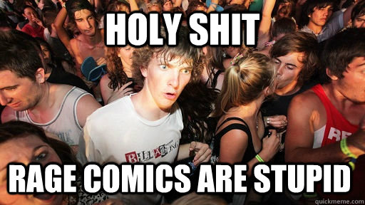 holy shit  rage comics are stupid  Sudden Clarity Clarence