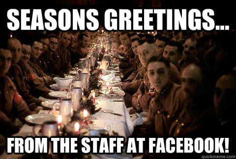 seasons greetings... from the staff at facebook! - seasons greetings... from the staff at facebook!  end of your world nazis