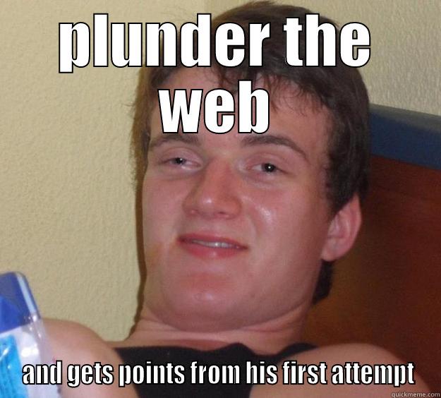 PLUNDER THE WEB AND GETS POINTS FROM HIS FIRST ATTEMPT 10 Guy
