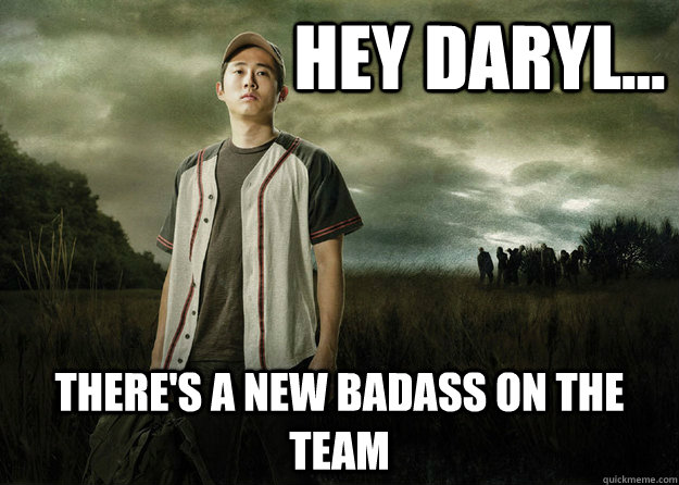 Hey Daryl... There's a new badass on the team - Hey Daryl... There's a new badass on the team  Walking Dead Glenn