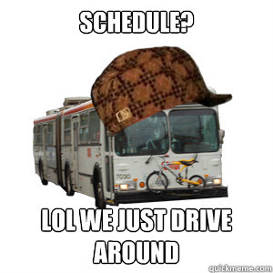 Schedule? LOL WE JUST DRIVE AROUND - Schedule? LOL WE JUST DRIVE AROUND  Scumbag MUNI